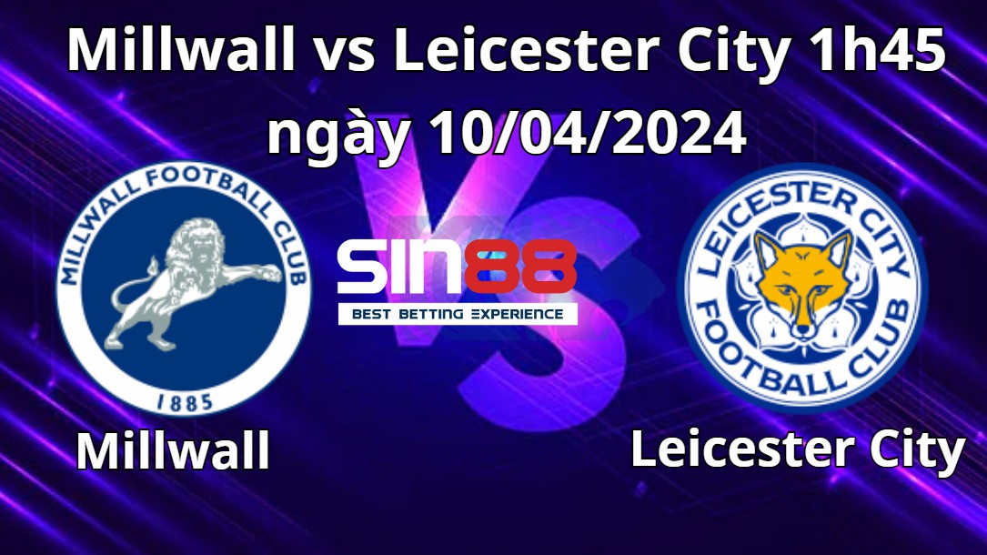 Nhận định trận đấu Millwall vs Leicester City Nhận định trận đấu Millwall vs Leicester City